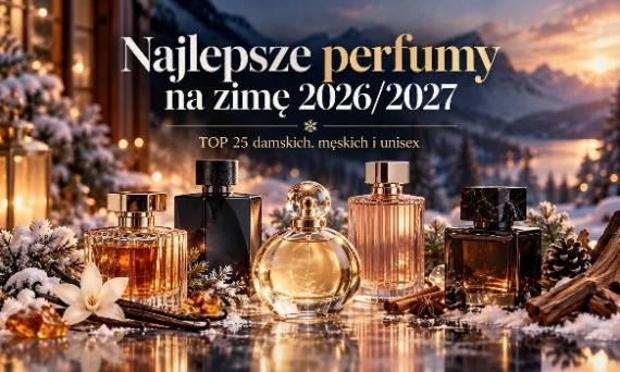 Najlepsze perfumy na zimę 2026/2027 – TOP 25 damskich, męskich i unisex